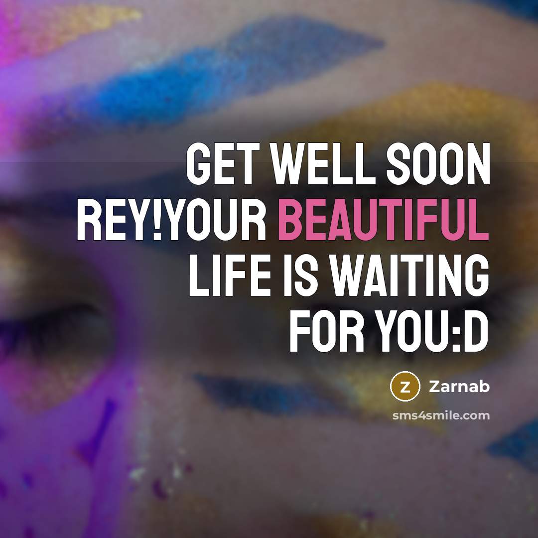 “GET WELL SOON REY!YOUR BEAUTIFUL LIFE IS WAITING FOR YOU:d…” quote by Zarnab