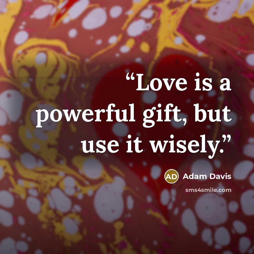 “Love is a powerful gift, but use it wisely.” quote by Adam Davis