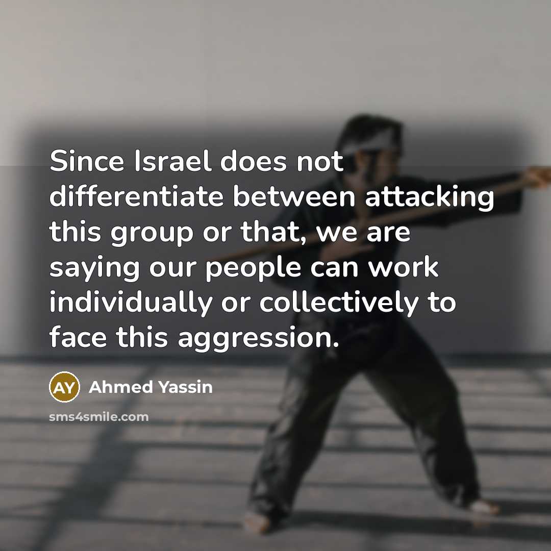 “Since Israel does not differentiate between attacking this group or…” quote by Ahmed Yassin