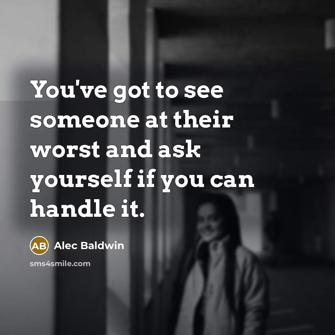 “You've got to see someone at their worst and ask…” quote by Alec Baldwin