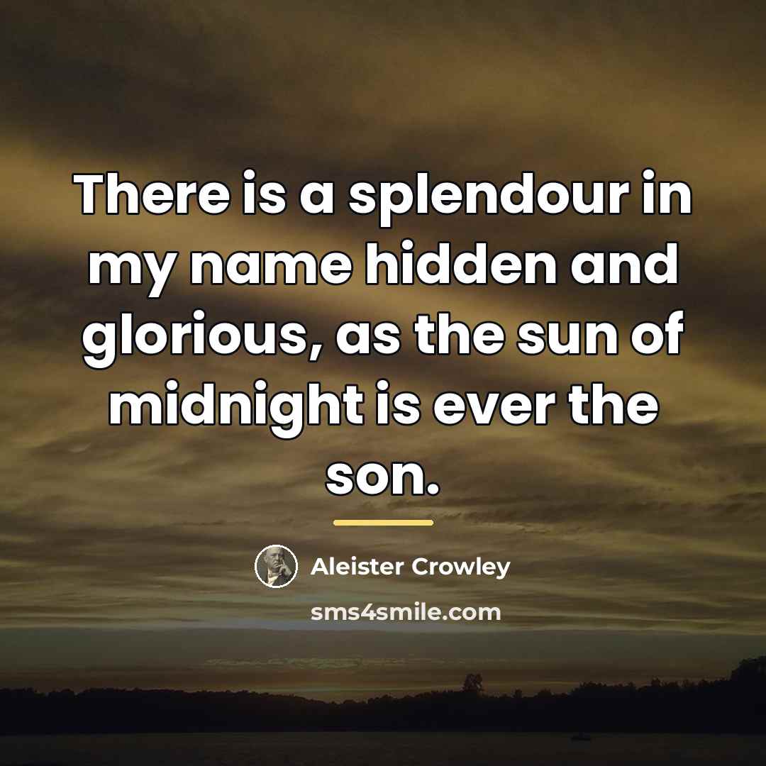 “There is a splendour in my name hidden and glorious,…” quote by Aleister Crowley