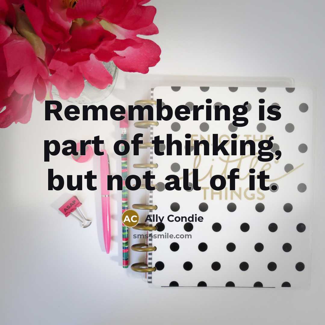 “Remembering is part of thinking, but not all of it.…” quote by Ally Condie