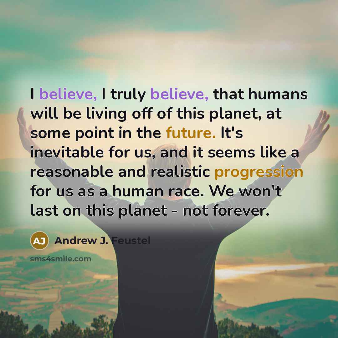“I believe, I truly believe, that humans will be living…” quote by Andrew J. Feustel