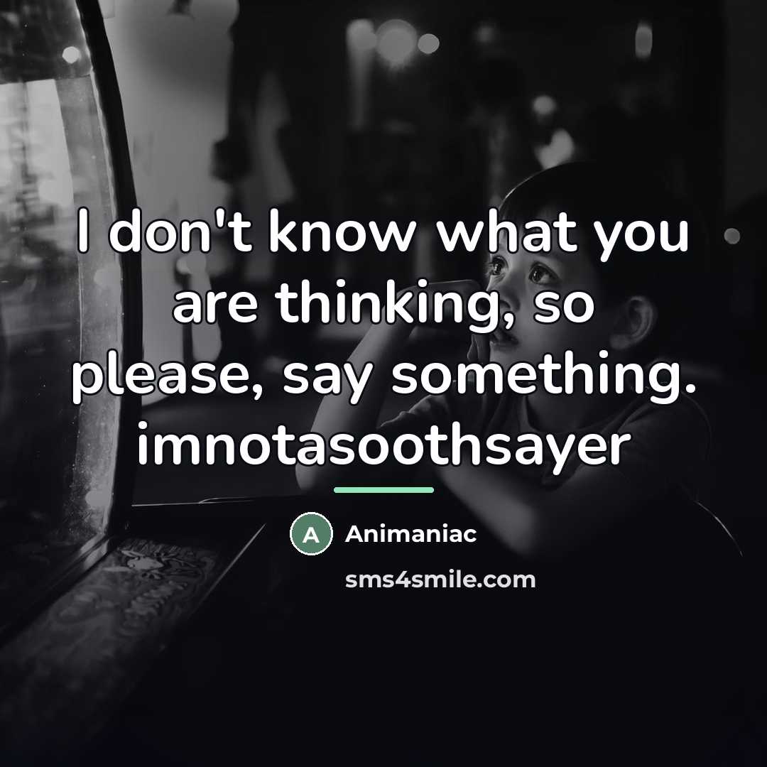 “I don't know what you are thinking, so please, say…” quote by Animaniac