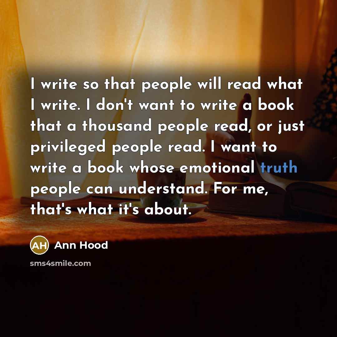 “I write so that people will read what I write.…” quote by Ann Hood