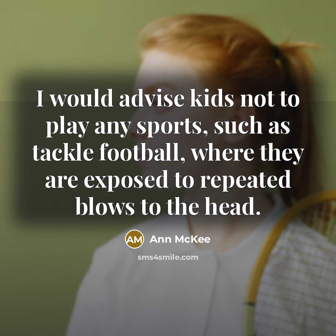 “I would advise kids not to play any sports, such…” quote by Ann McKee