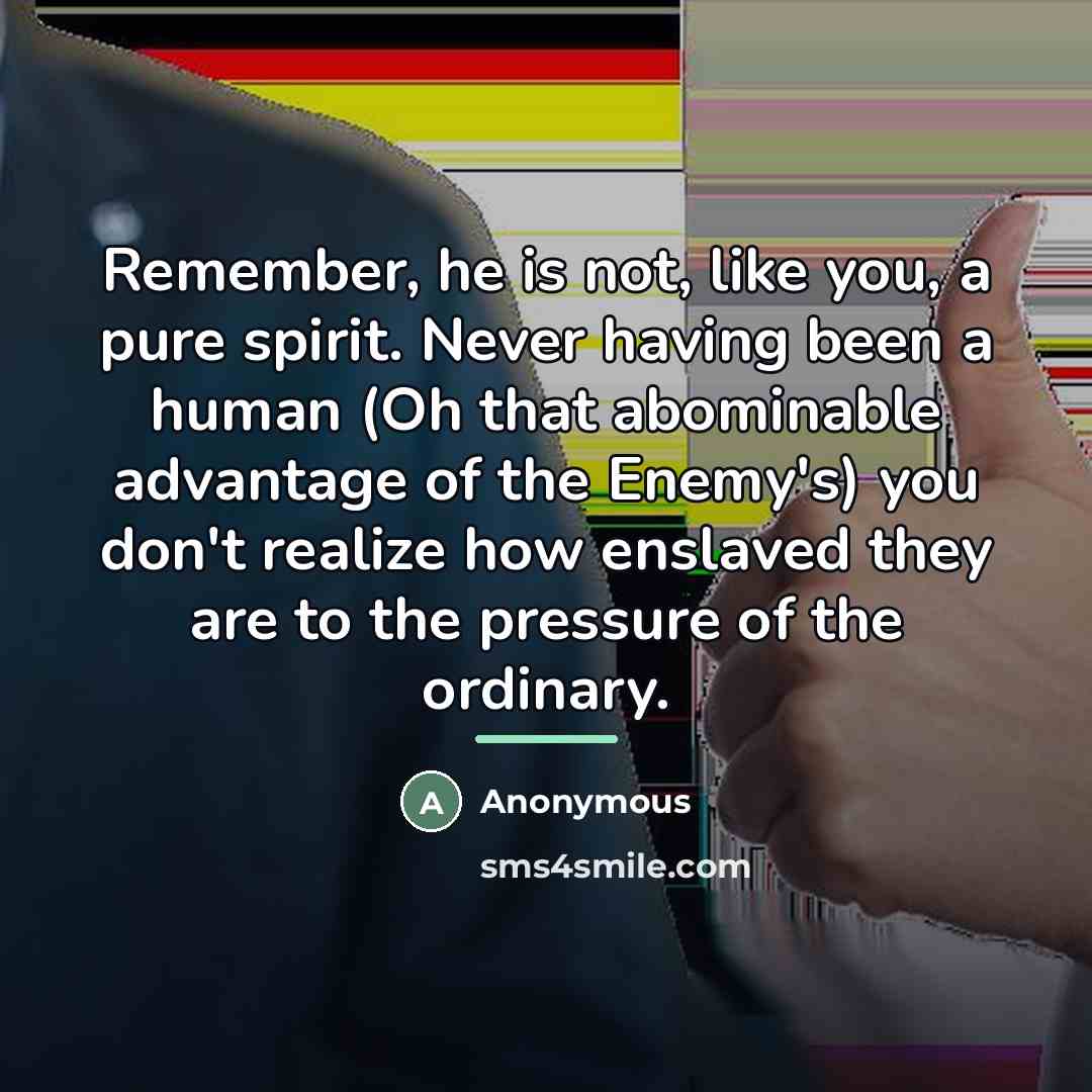 “Remember, he is not, like you, a pure spirit. Never…” quote by Anonymous
