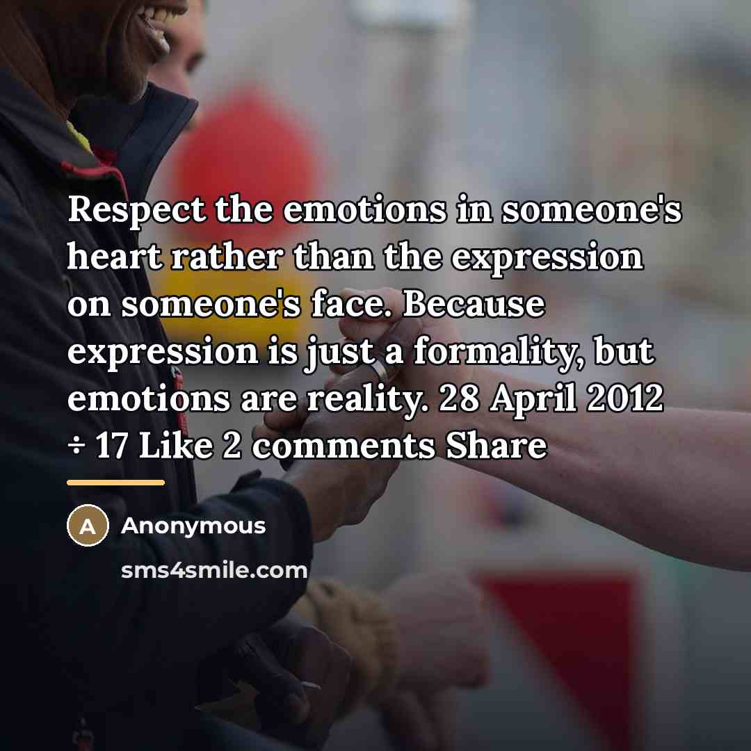 “Respect the emotions in someone's heart rather than the expression…” quote by Anonymous