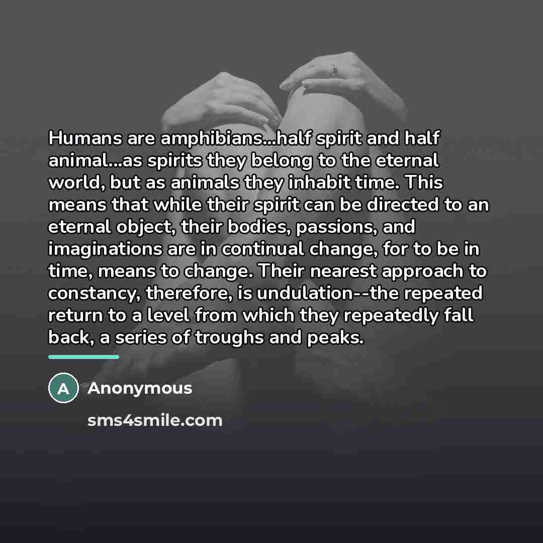 “Humans are amphibians...half spirit and half animal...as spirits they belong…” quote by Anonymous