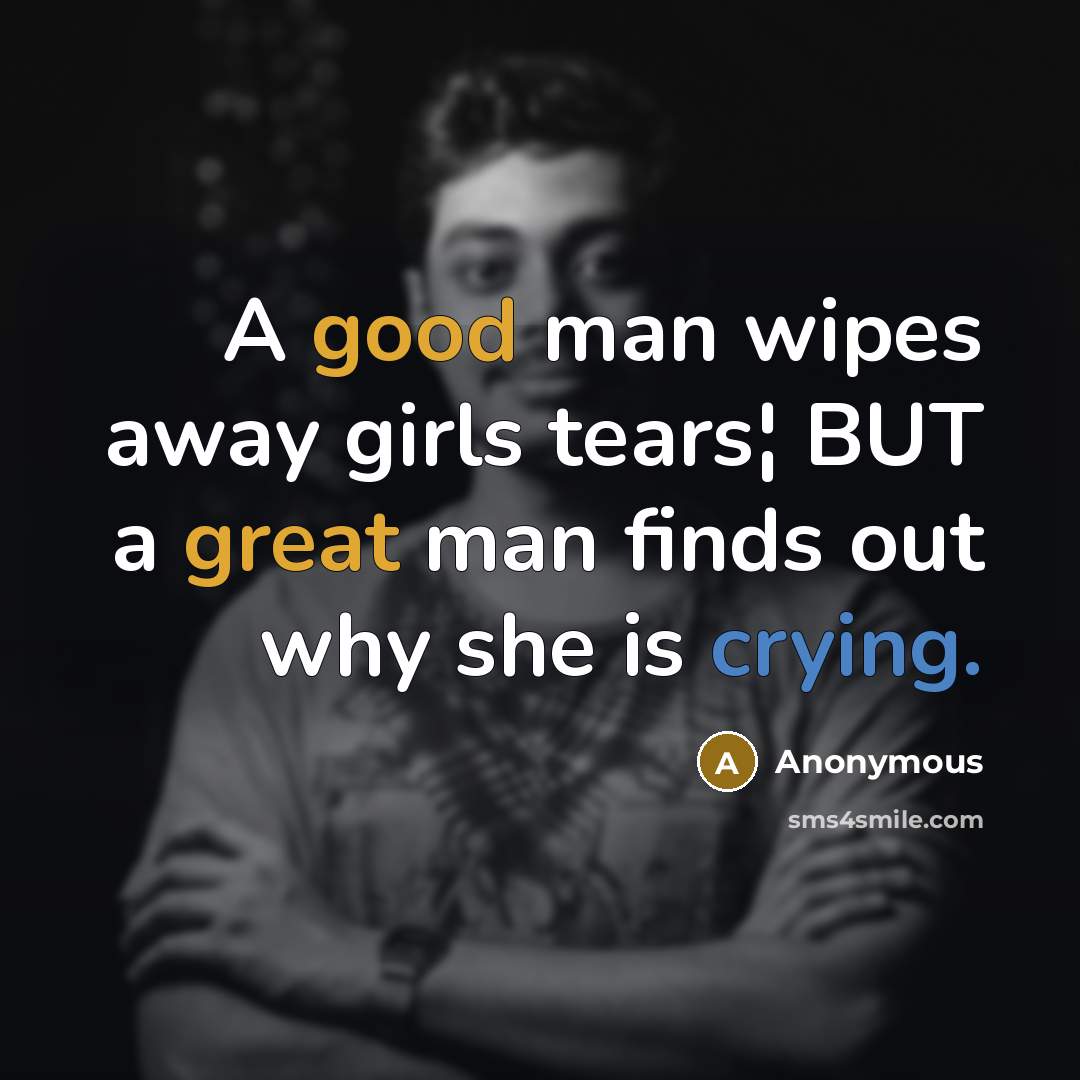 “A good man wipes away girls tears¦ BUT a great…” quote by Anonymous