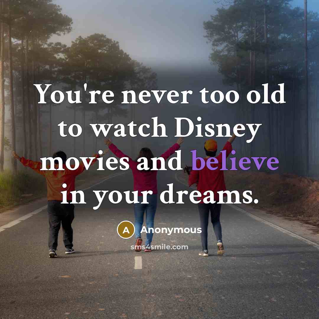 “You're never too old to watch Disney movies and believe…” quote by Anonymous