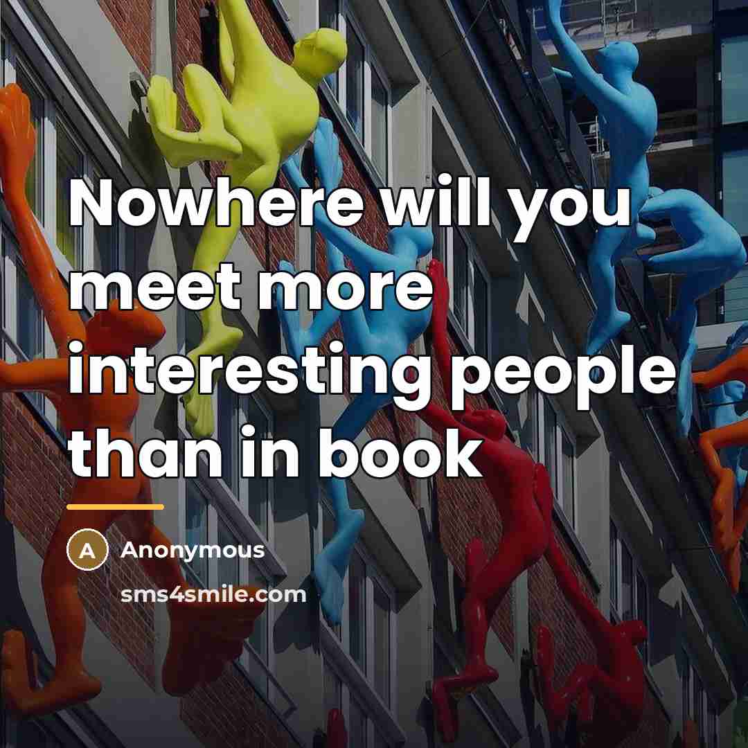 “Nowhere will you meet more interesting people than in book…” quote by Anonymous