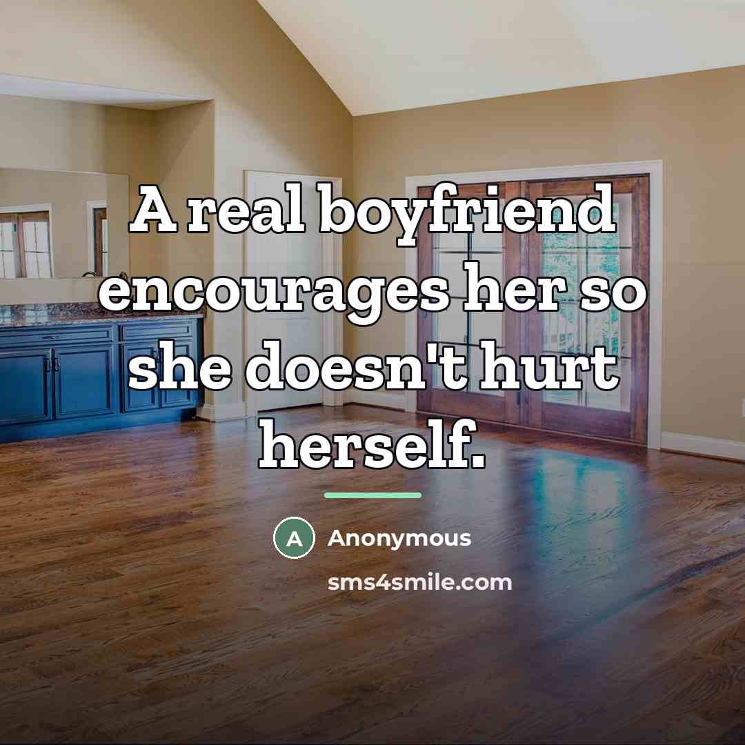 “A real boyfriend encourages her so she doesn't hurt herself.…” quote by Anonymous