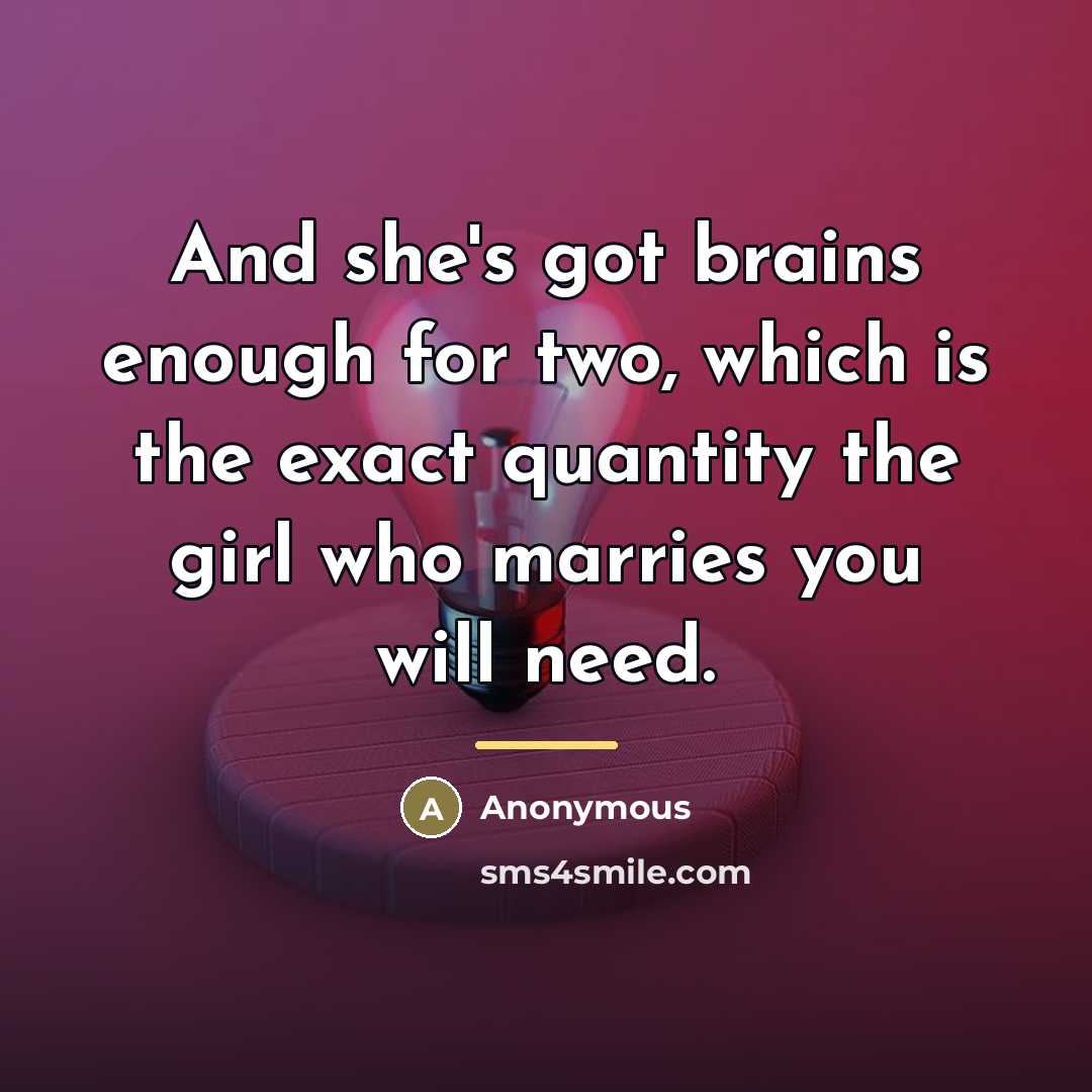 “And she's got brains enough for two, which is the…” quote by Anonymous