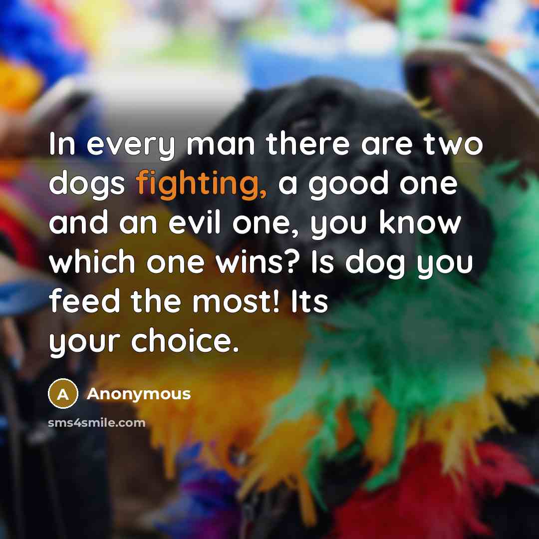 “In every man there are two dogs fighting, a good…” quote by Anonymous