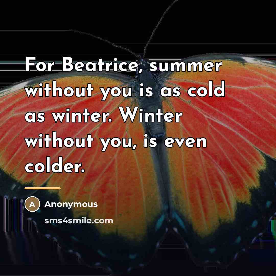 “For Beatrice, summer without you is as cold as winter.…” quote by Anonymous