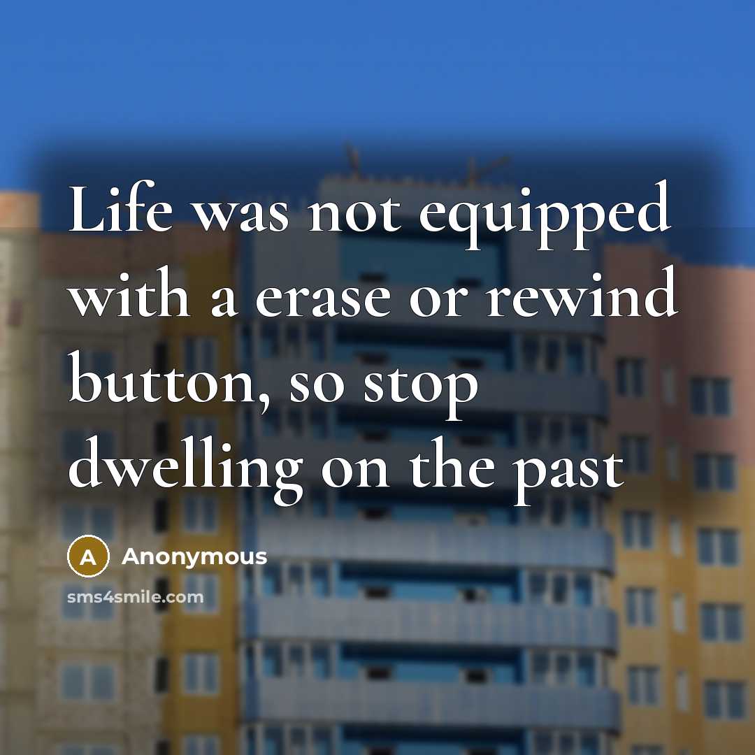 “Life was not equipped with a erase or rewind button,…” quote by Anonymous