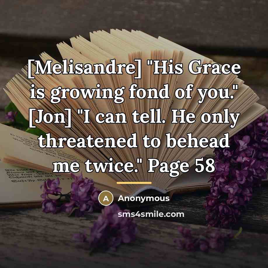 “[Melisandre] "His Grace is growing fond of you." [Jon] "I…” quote by Anonymous