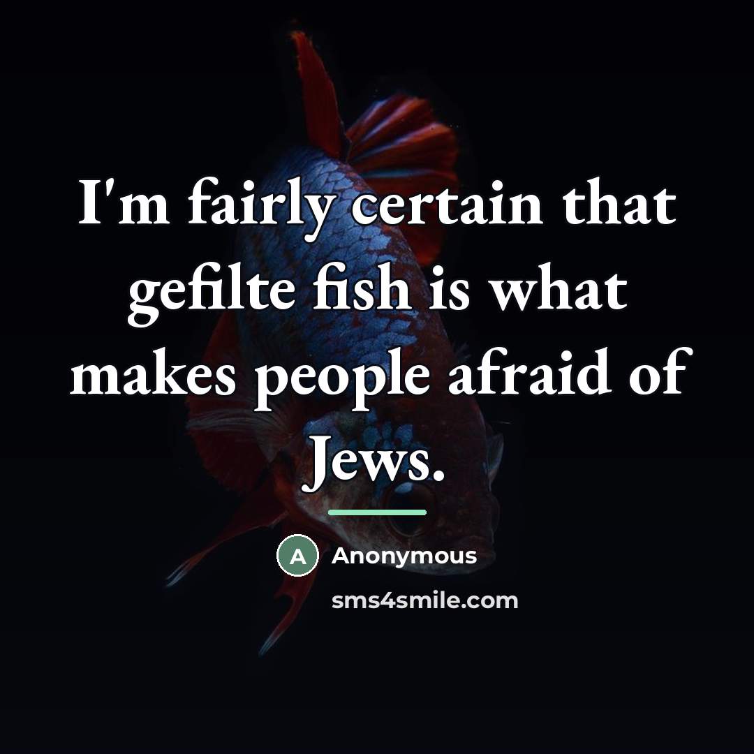 “I'm fairly certain that gefilte fish is what makes people…” quote by Anonymous