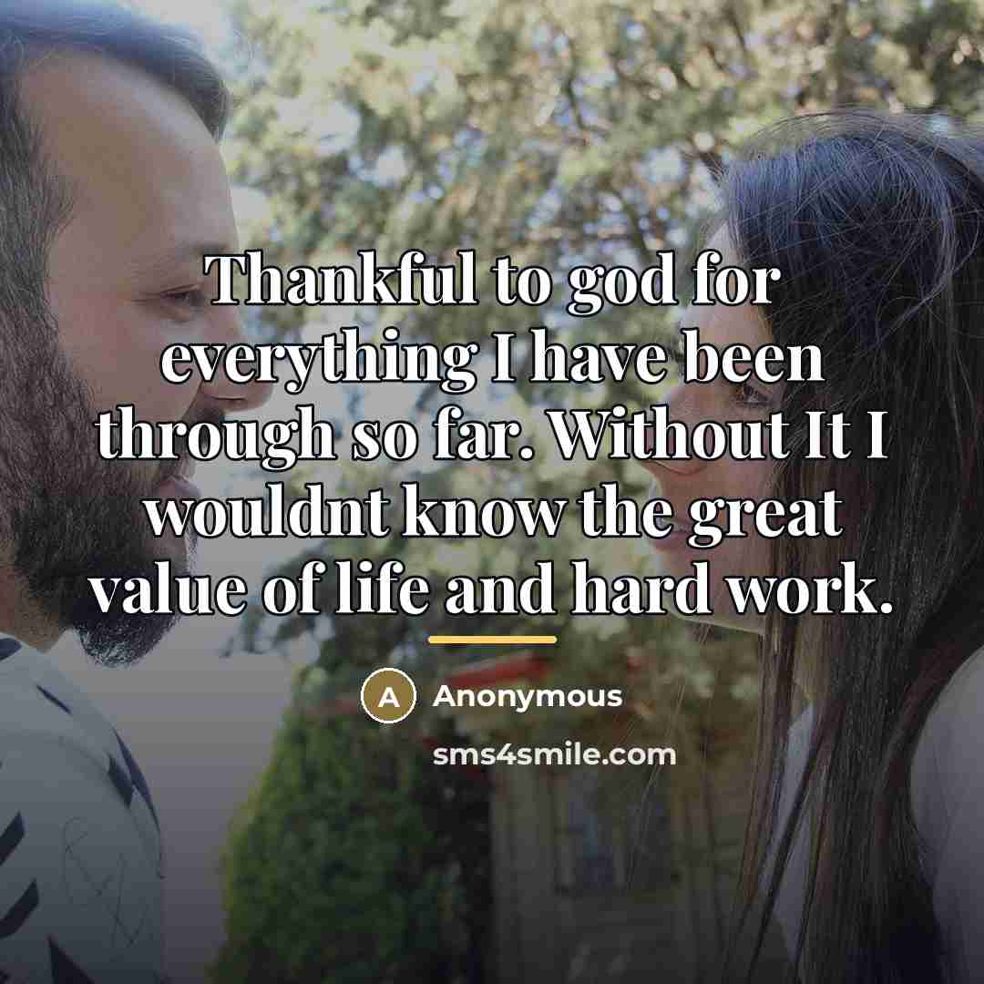 “Thankful to god for everything I have been through so…” quote by Anonymous