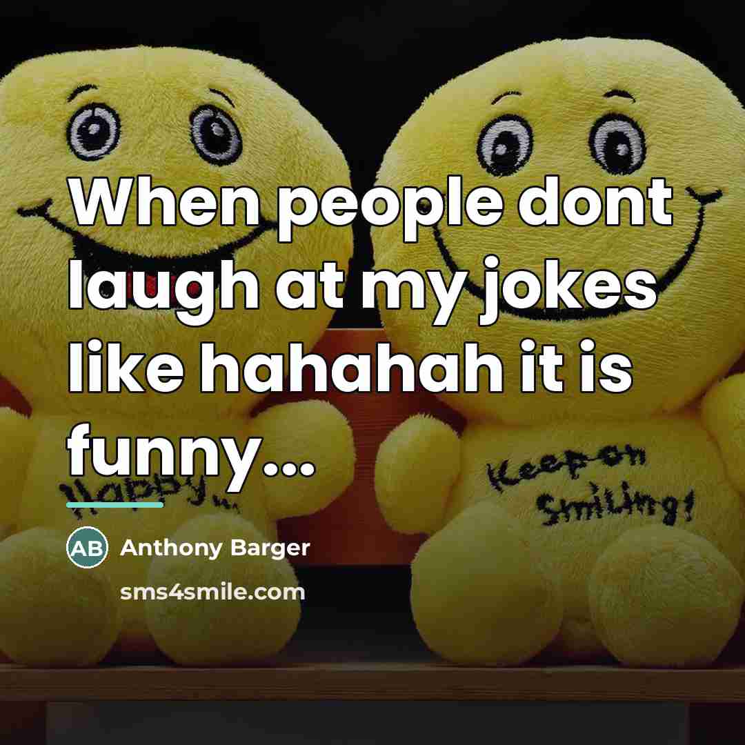 “When people dont laugh at my jokes like hahahah it…” quote by Anthony Barger