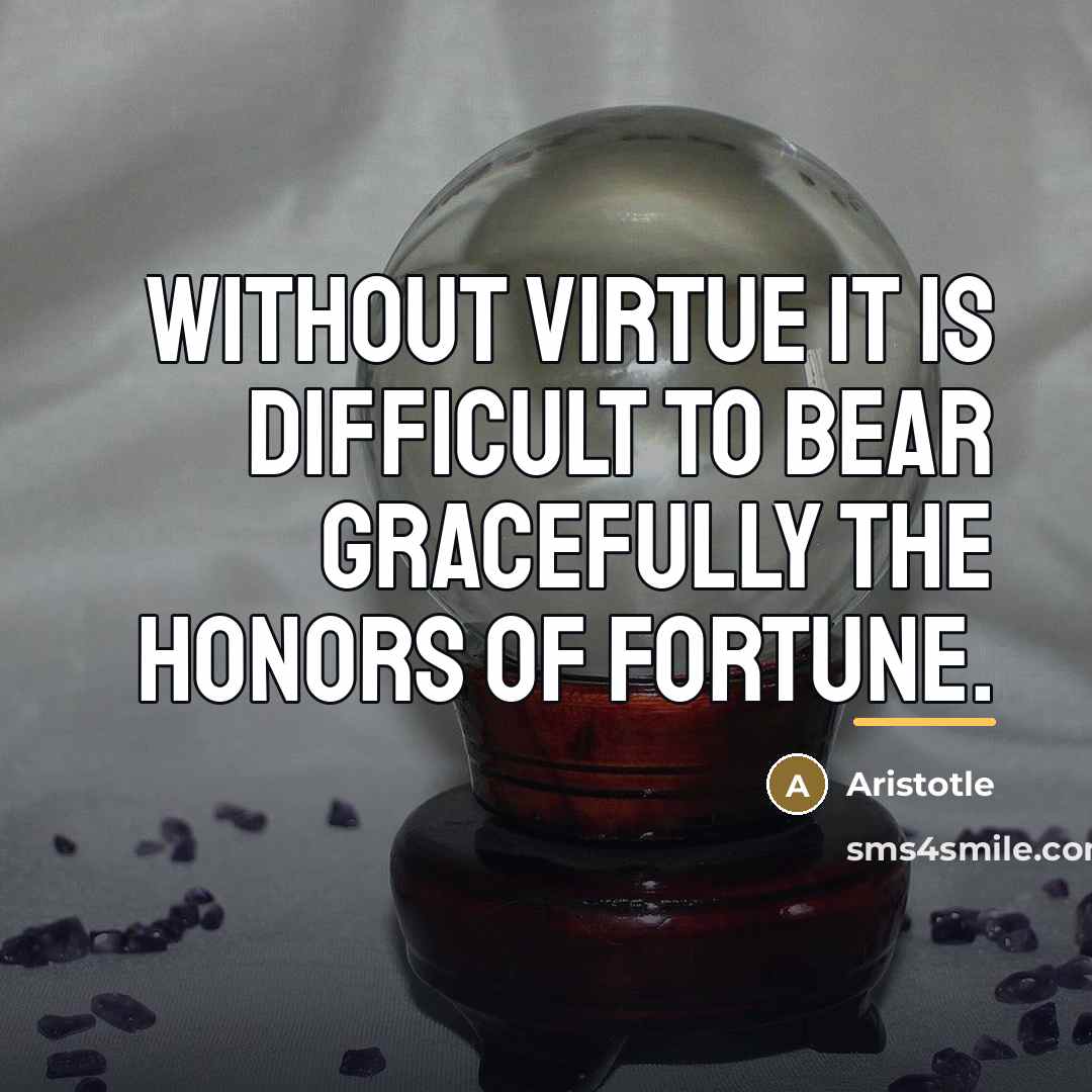 “Without virtue it is difficult to bear gracefully the honors…” quote by Aristotle