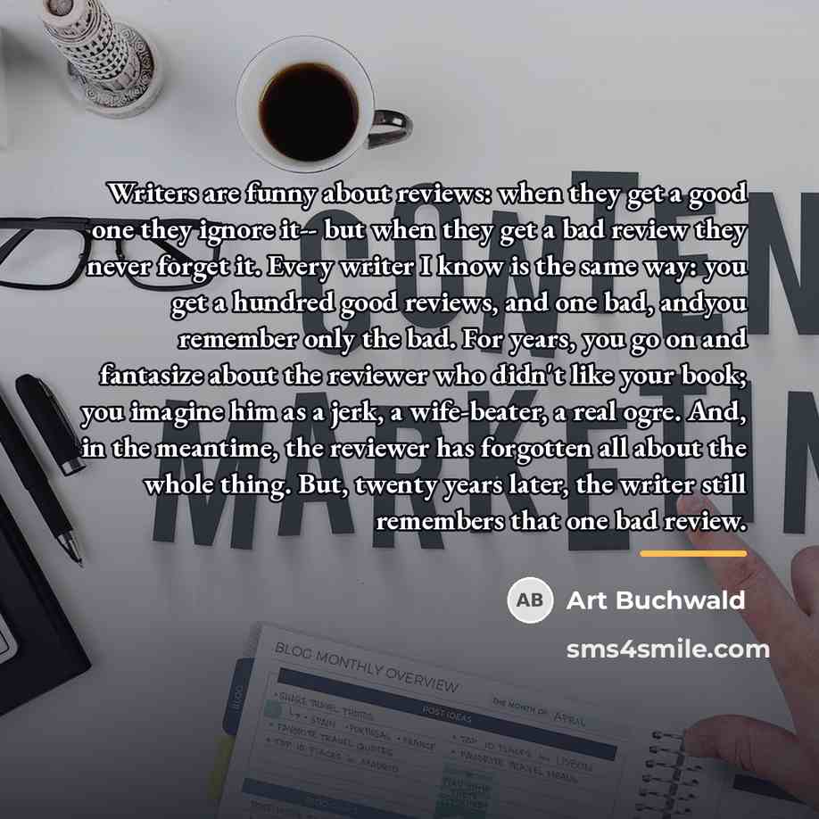 “Writers are funny about reviews: when they get a good…” quote by Art Buchwald