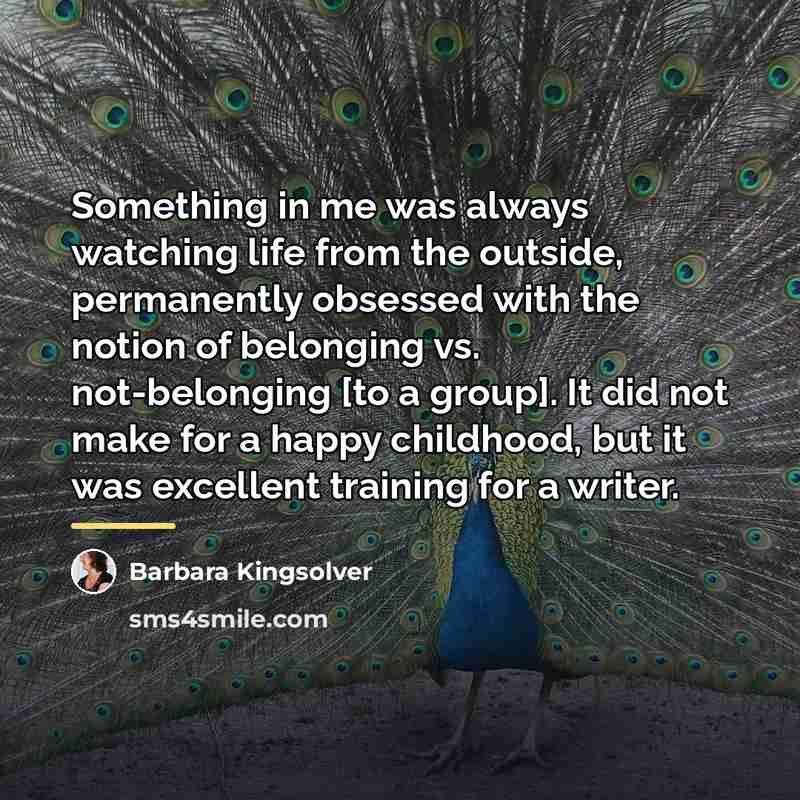 “Something in me was always watching life from the outside,…” quote by Barbara Kingsolver