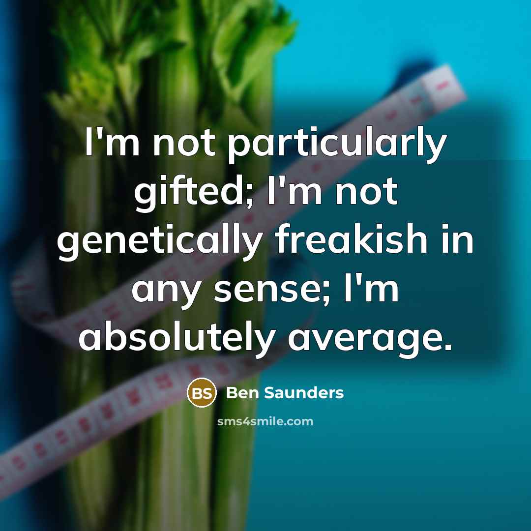 “I'm not particularly gifted; I'm not genetically freakish in any…” quote by Ben Saunders