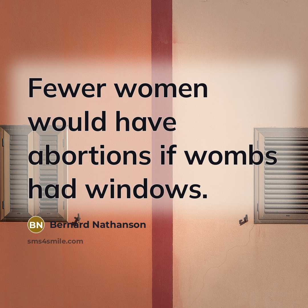 “Fewer women would have abortions if wombs had windows.…” quote by Bernard Nathanson