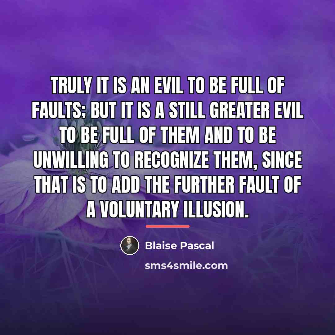 “Truly it is an evil to be full of faults;…” quote by Blaise Pascal
