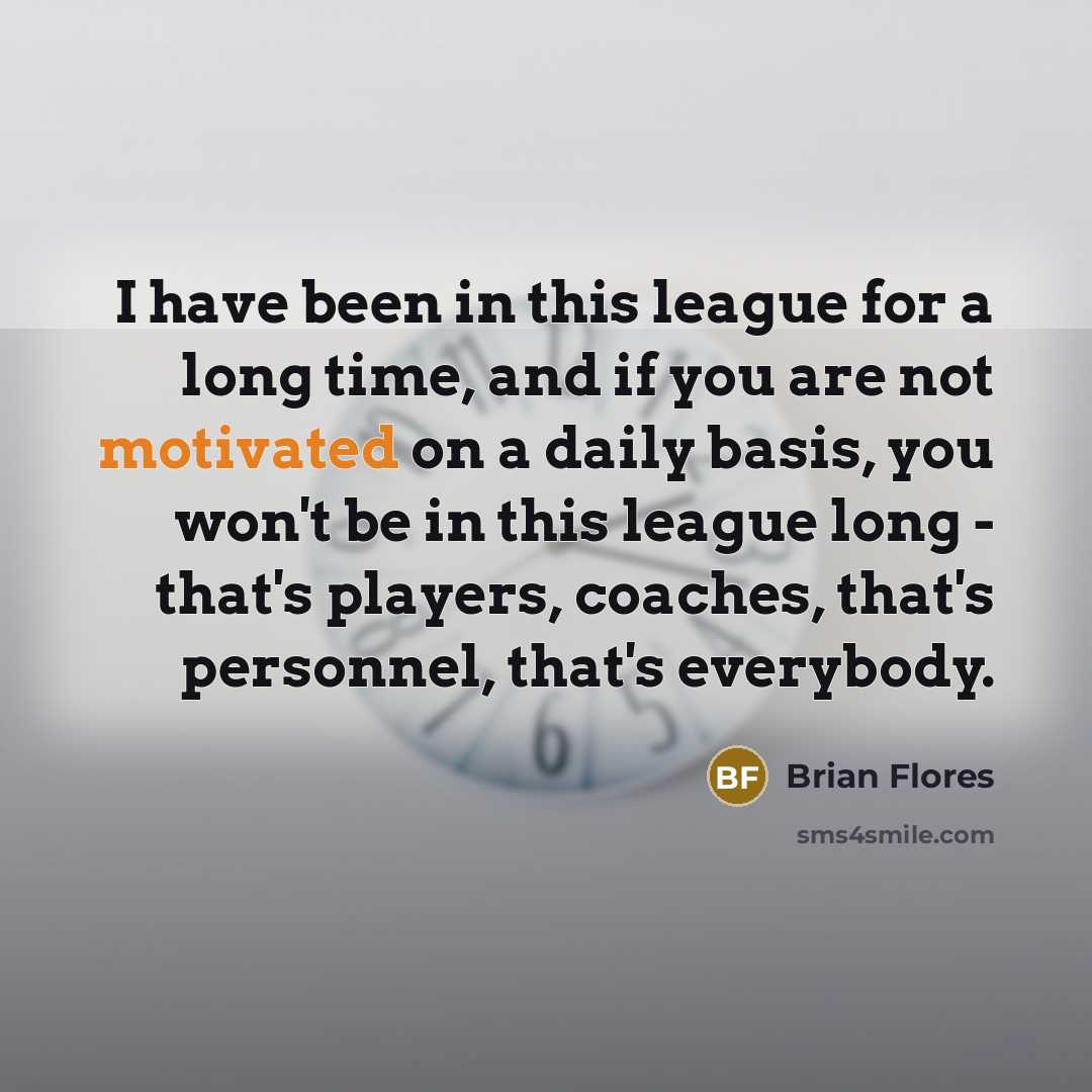 “I have been in this league for a long time,…” quote by Brian Flores