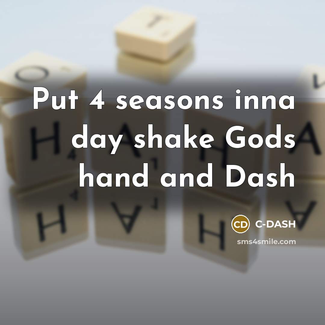 “Put 4 seasons inna day shake Gods hand and Dash…” quote by C-DASH