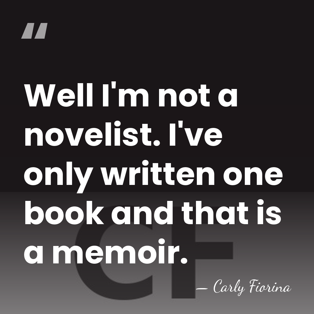 Well I'm not a novelist. I've only written one book and that&hellip; - Carly Fiorina