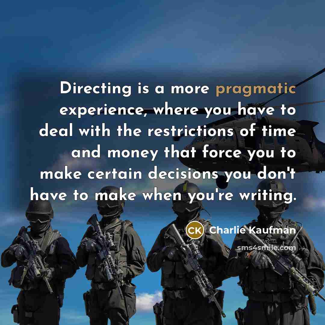“Directing is a more pragmatic experience, where you have to…” quote by Charlie Kaufman