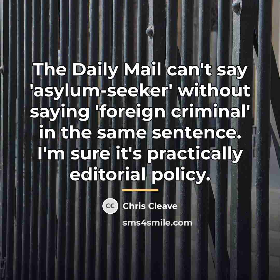 “The Daily Mail can't say 'asylum-seeker' without saying 'foreign criminal'…” quote by Chris Cleave