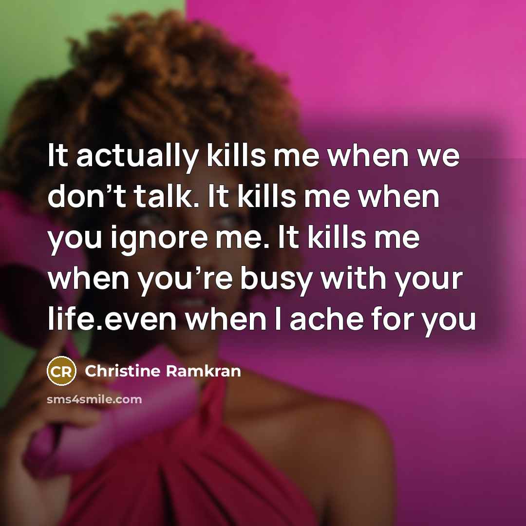 “It actually kills me when we don't talk. It kills…” quote by Christine Ramkran