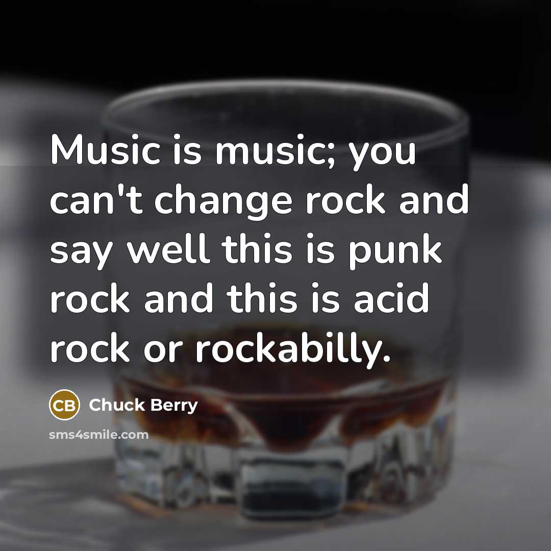 “Music is music; you can't change rock and say well…” quote by Chuck Berry