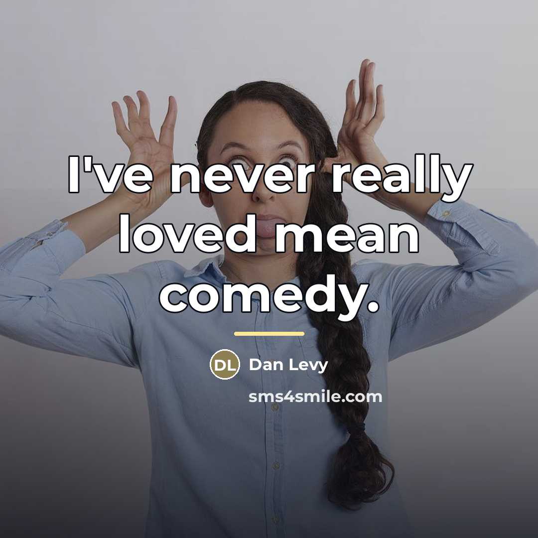 “I've never really loved mean comedy.…” quote by Dan Levy