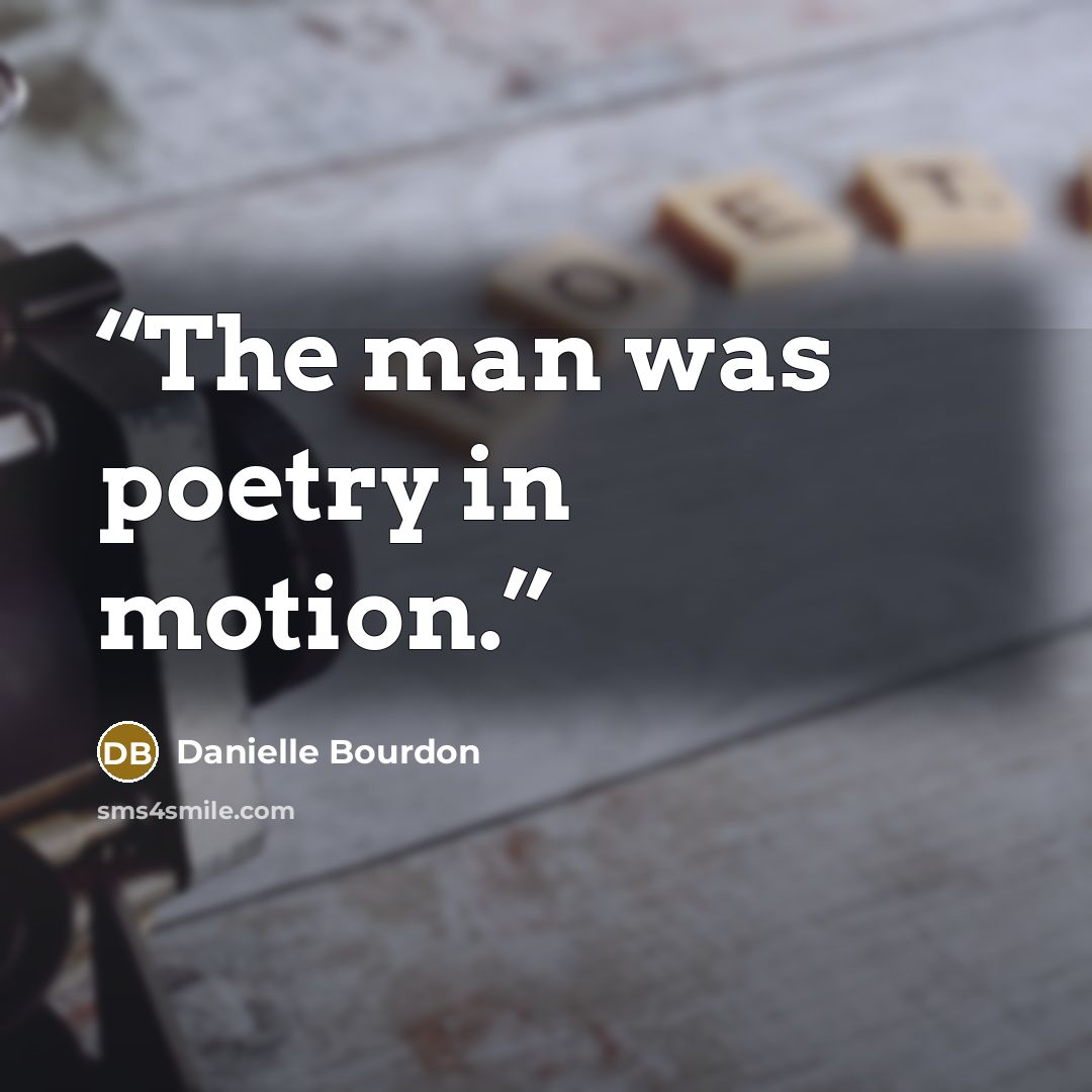 “The man was poetry in motion.” quote by Danielle Bourdon