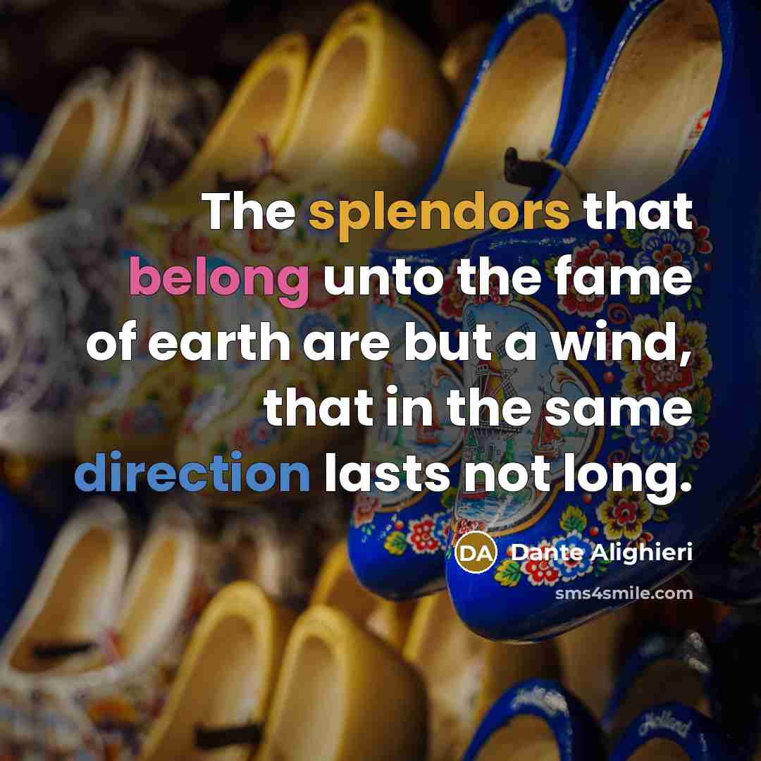 “The splendors that belong unto the fame of earth are…” quote by Dante Alighieri