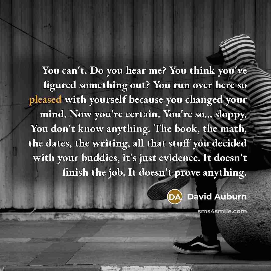 “You can't. Do you hear me? You think you've figured…” quote by David Auburn