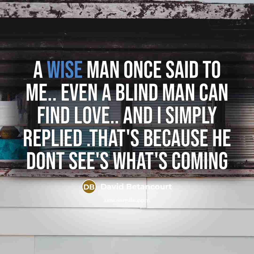 “A Wise Man once said to me.. Even a Blind…” quote by David Betancourt