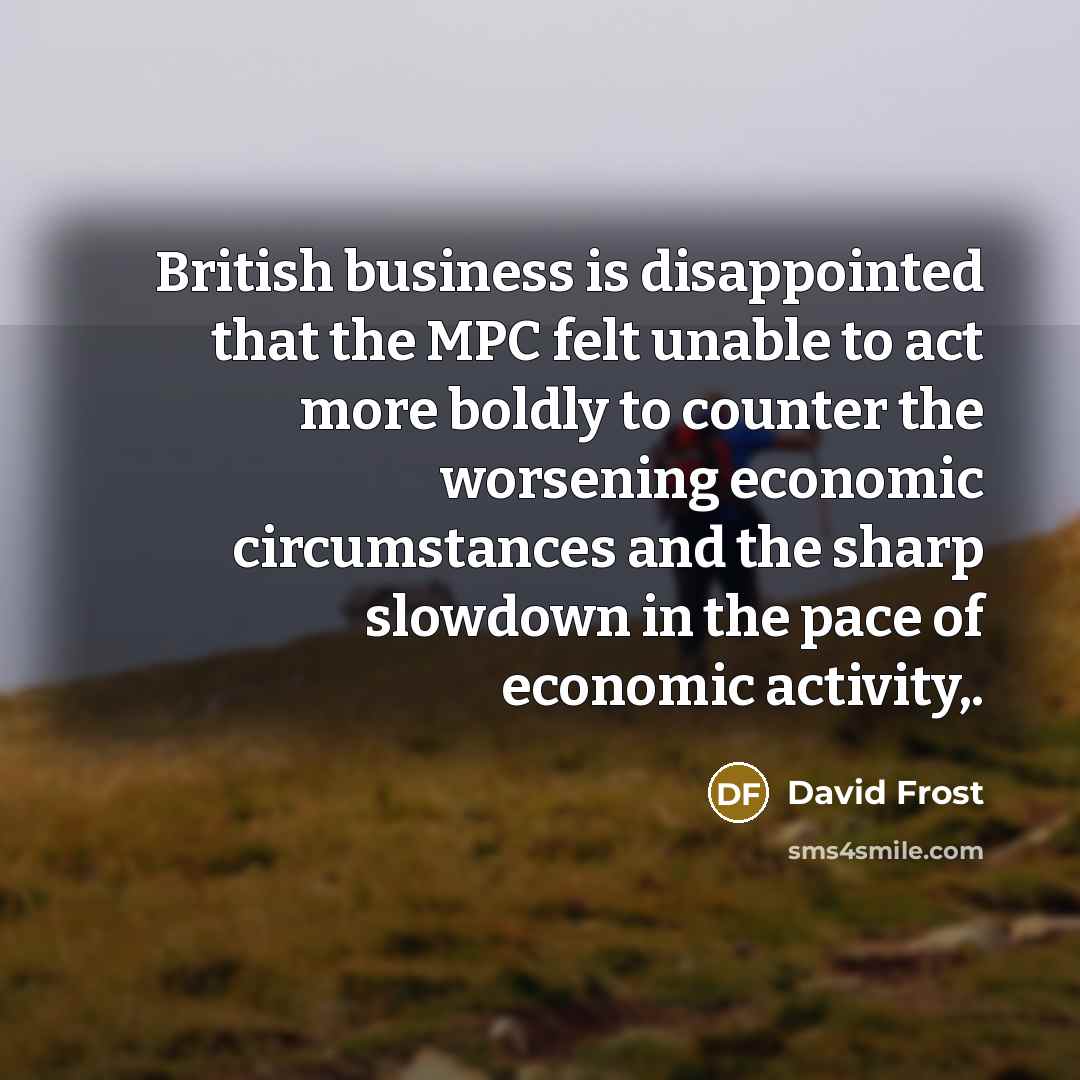 “British business is disappointed that the MPC felt unable to…” quote by David Frost