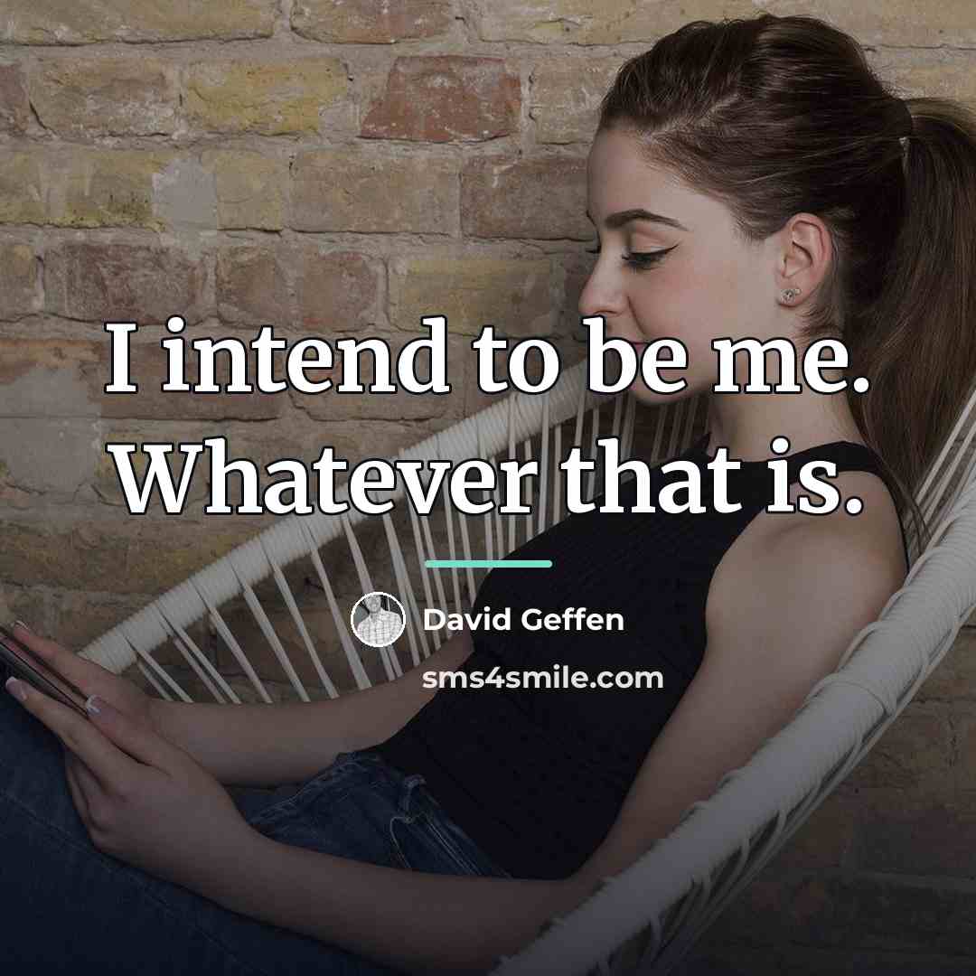 “I intend to be me. Whatever that is.…” quote by David Geffen