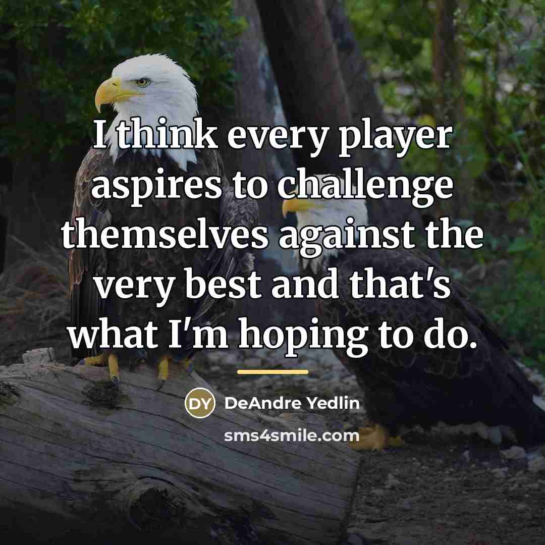 “I think every player aspires to challenge themselves against the…” quote by DeAndre Yedlin