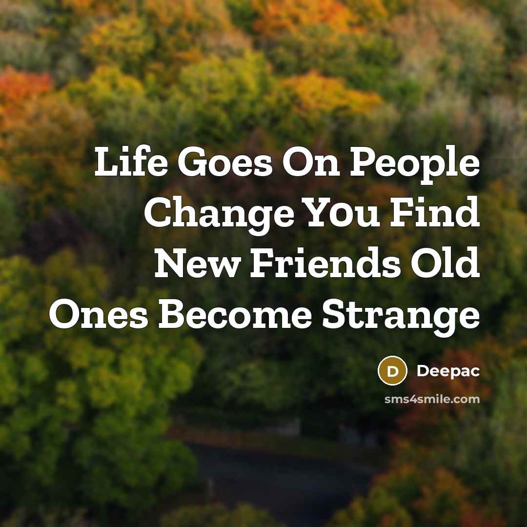 “Life Goes On People Change Y0u Find New Friends Old…” quote by Deepac