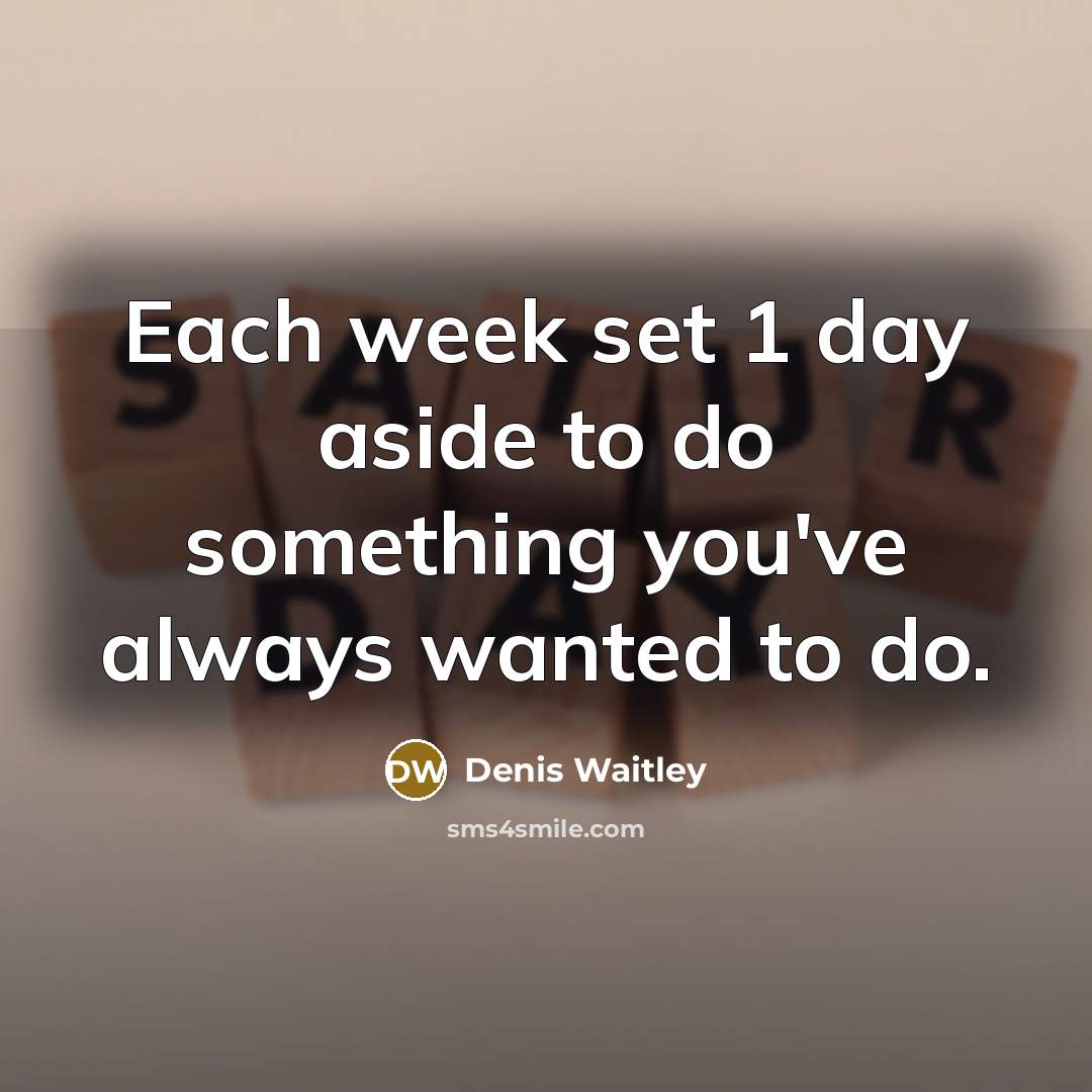 “Each week set 1 day aside to do something you've…” quote by Denis Waitley