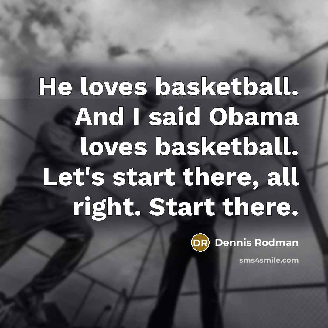 “He loves basketball. And I said Obama loves basketball. Let's…” quote by Dennis Rodman