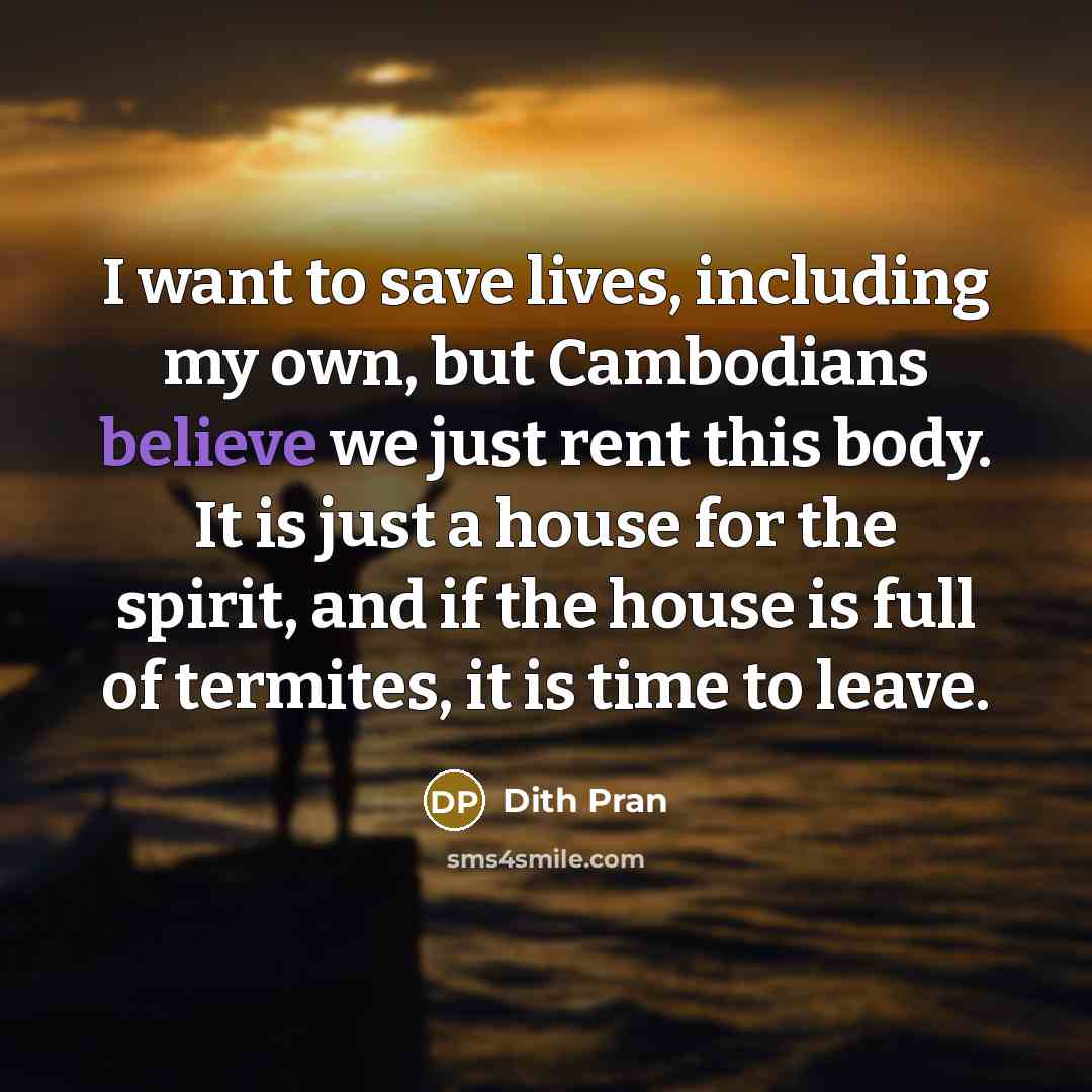 “I want to save lives, including my own, but Cambodians…” quote by Dith Pran